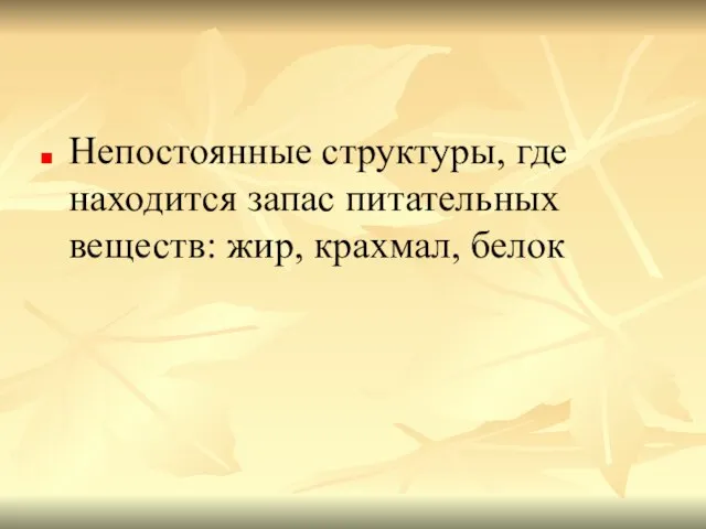 Непостоянные структуры, где находится запас питательных веществ: жир, крахмал, белок