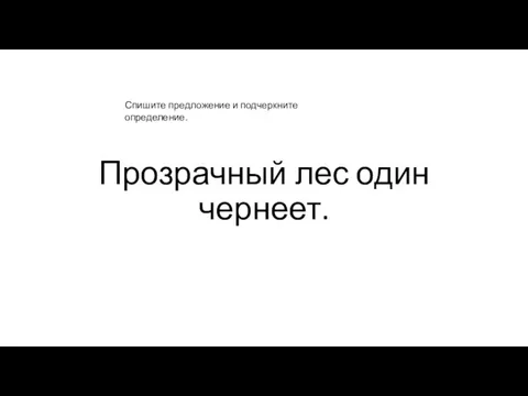 Прозрачный лес один чернеет. Спишите предложение и подчеркните определение.