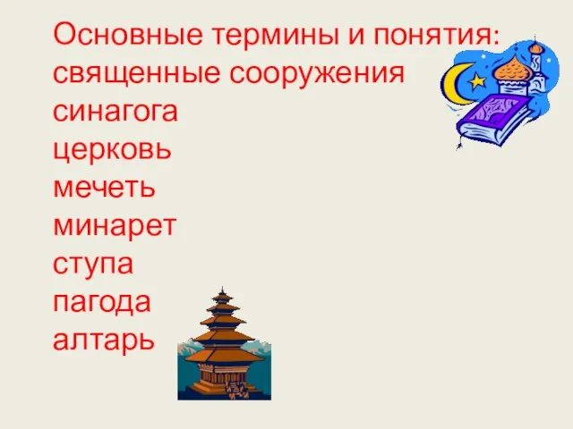 Основные термины и понятия: священные сооружения синагога церковь мечеть минарет ступа пагода алтарь