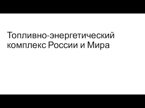 Топливно-энергетический комплекс России и Мира