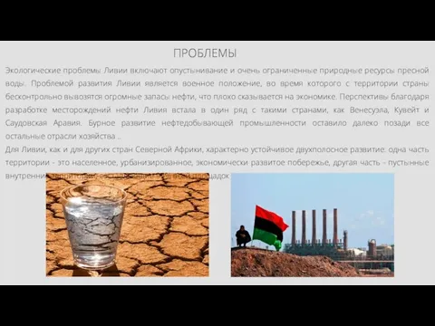 Экологические проблемы Ливии включают опустынивание и очень ограниченные природные ресурсы пресной воды.