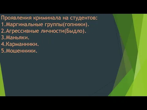 Проявления криминала на студентов: 1.Маргинальные группы(гопники). 2.Агрессивные личности(Быдло). 3.Маньяки. 4.Карманники. 5.Мошенники.