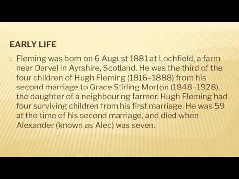 EARLY LIFE Fleming was born on 6 August 1881 at Lochfield, a