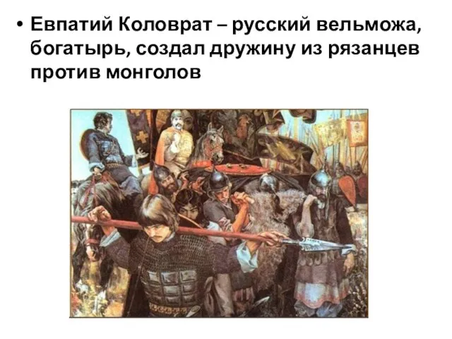 Евпатий Коловрат – русский вельможа, богатырь, создал дружину из рязанцев против монголов