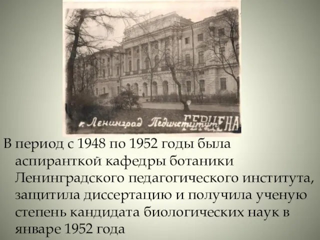 В период с 1948 по 1952 годы была аспиранткой кафедры ботаники Ленинградского