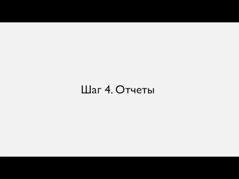 Шаг 4. Отчеты