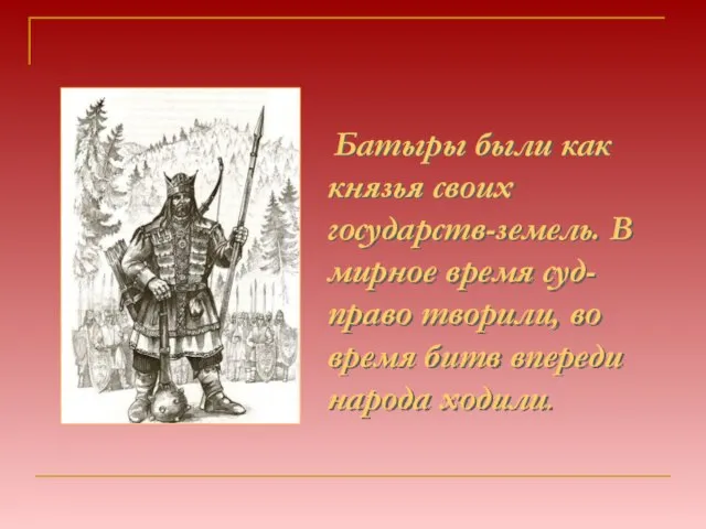 Батыры были как князья своих государств-земель. В мирное время суд-право творили, во