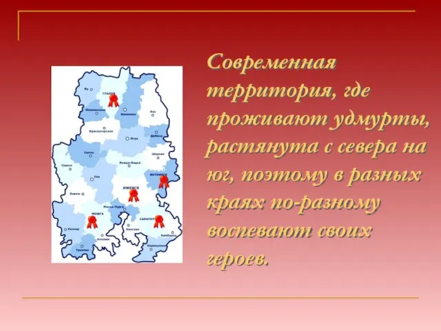 Современная территория, где проживают удмурты, растянута с севера на юг, поэтому в