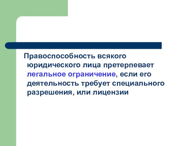 Правоспособность всякого юридического лица претерпевает легальное ограничение, если его деятельность требует специального разрешения, или лицензии