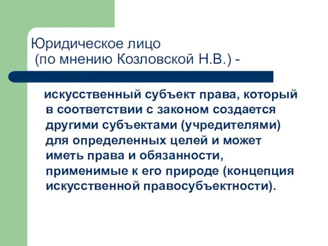 Юридическое лицо (по мнению Козловской Н.В.) - искусственный субъект права, который в