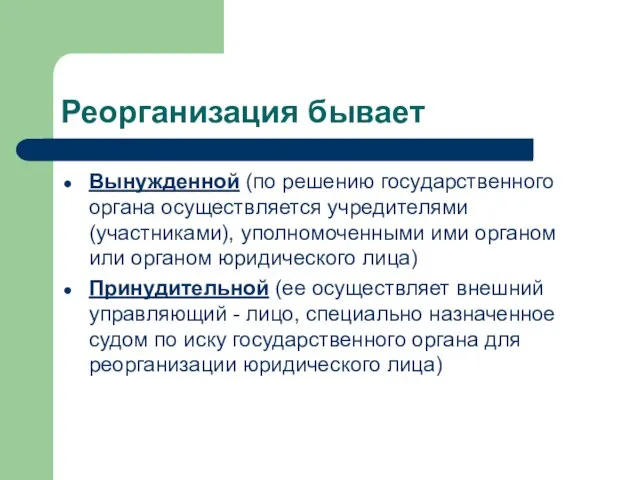 Реорганизация бывает Вынужденной (по решению государственного органа осуществляется учредителями (участниками), уполномоченными ими