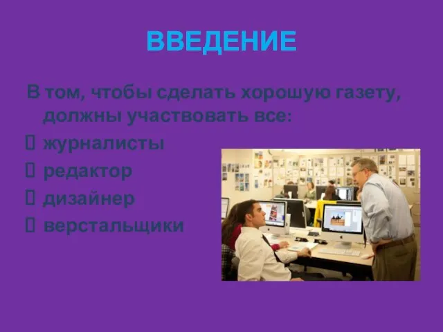 ВВЕДЕНИЕ В том, чтобы сделать хорошую газету, должны участвовать все: журналисты редактор дизайнер верстальщики