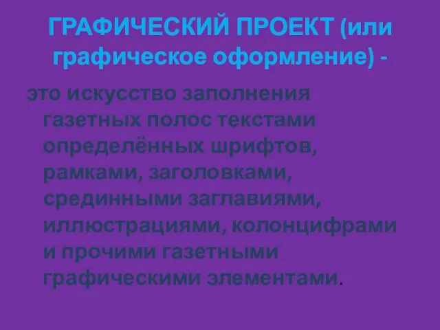 ГРАФИЧЕСКИЙ ПРОЕКТ (или графическое оформление) - это искусство заполнения газетных полос текстами