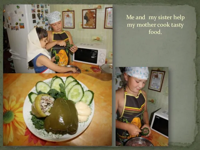 Me and my sister help my mother cook tasty food.