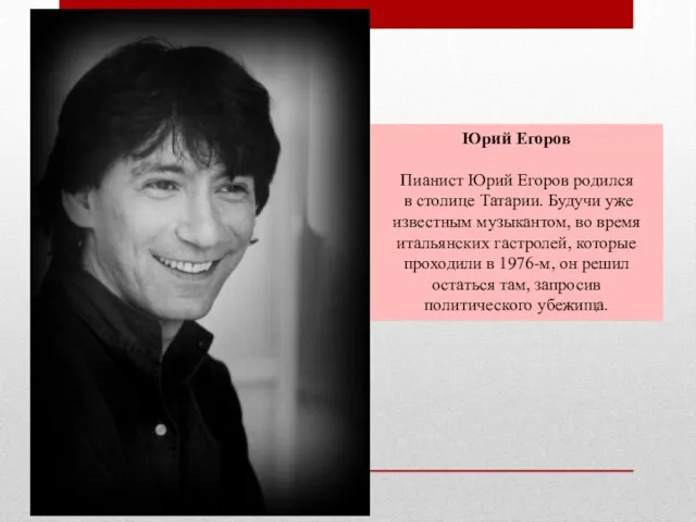 Юрий Егоров Пианист Юрий Егоров родился в столице Татарии. Будучи уже известным