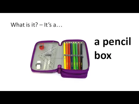 What is it? – It’s a… a pencil box