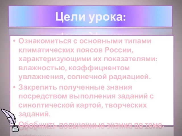 Цели урока: Ознакомиться с основными типами климатических поясов России, характеризующими их показателями: