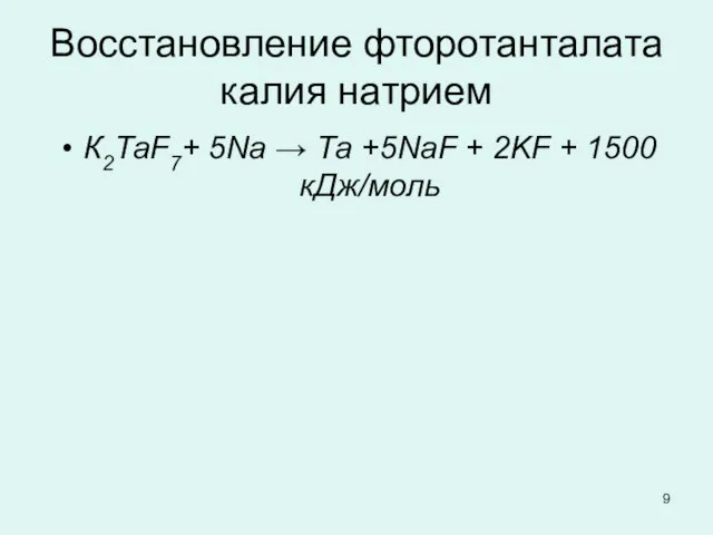 Восстановление фторотанталата калия натрием К2ТаF7+ 5Na → Та +5NaF + 2KF + 1500 кДж/моль