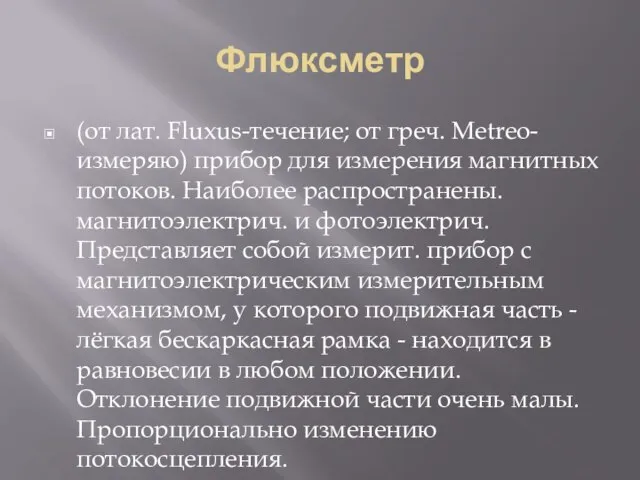 Флюксметр (от лат. Fluxus-течение; от греч. Metreo-измеряю) прибор для измерения магнитных потоков.