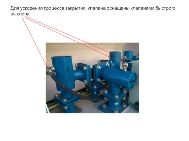 Для ускорения процесса закрытия, клапана оснащены клапанами быстрого выхлопа.