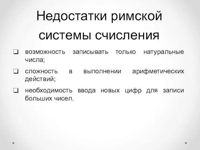 Недостатки римской системы счисления возможность записывать только натуральные числа; сложность в выполнении