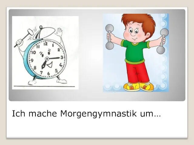 Ich mache Morgengymnastik um…