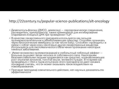 http://22century.ru/popular-science-publications/alt-oncology Диметилсульфоксид (ДМСО, димексид) — сероорганическое соединение, растворитель, криопротектор, также применяется для