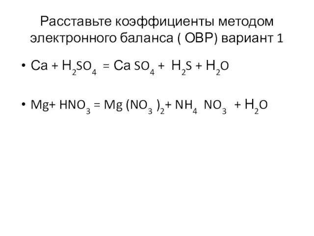 Расставьте коэффициенты методом электронного баланса ( ОВР) вариант 1 Са + Н2SO4