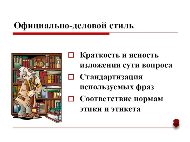 Официально-деловой стиль Краткость и ясность изложения сути вопроса Стандартизация используемых фраз Соответствие нормам этики и этикета