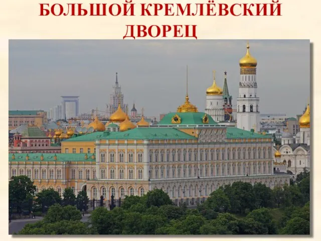 БОЛЬШОЙ КРЕМЛЁВСКИЙ ДВОРЕЦ Большой Кремлёвский дворец — один из дворцов Московского Кремля.