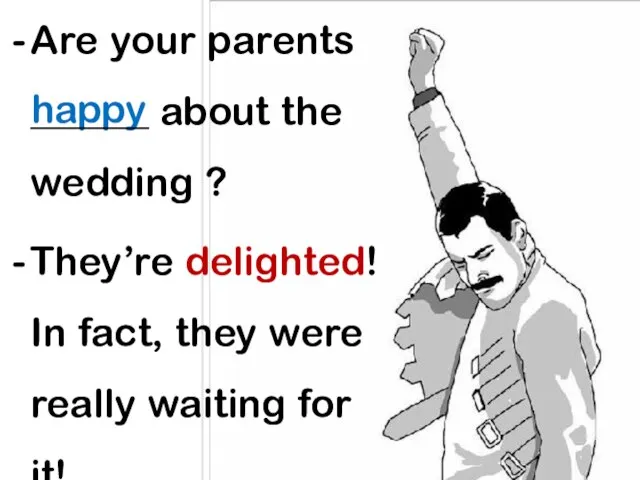 happy Are your parents ______ about the wedding ? They’re delighted! In
