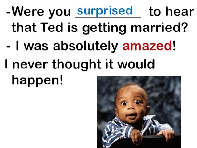 surprised Were you __________ to hear that Ted is getting married? I