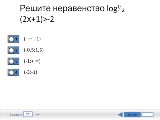 Далее 11 Задание 1 бал. Решите неравенство log⅟₂(2х+1)>-2 (- ∞ ;-1) (-0,5;1,5) (-1;+ ∞) (-3;-1)