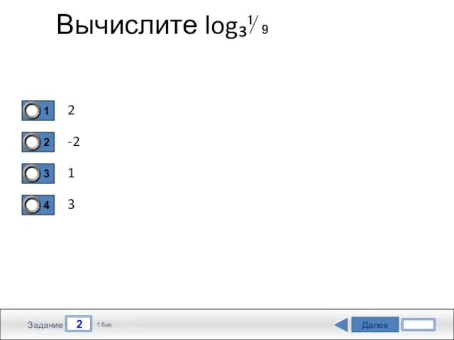 Далее 2 Задание 1 бал. Вычислите log₃⅟₉ 2 -2 1 3