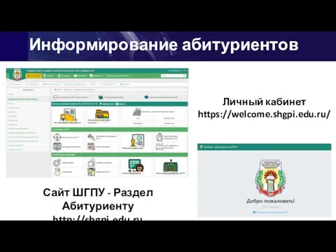 Информирование абитуриентов Сайт ШГПУ - Раздел Абитуриенту http://shgpi.edu.ru Личный кабинет https://welcome.shgpi.edu.ru/