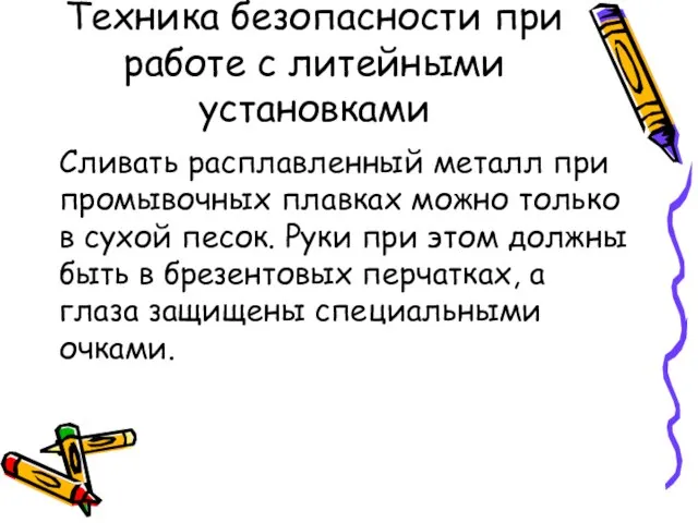 Техника безопасности при работе с литейными установками Сливать расплавленный металл при промывочных