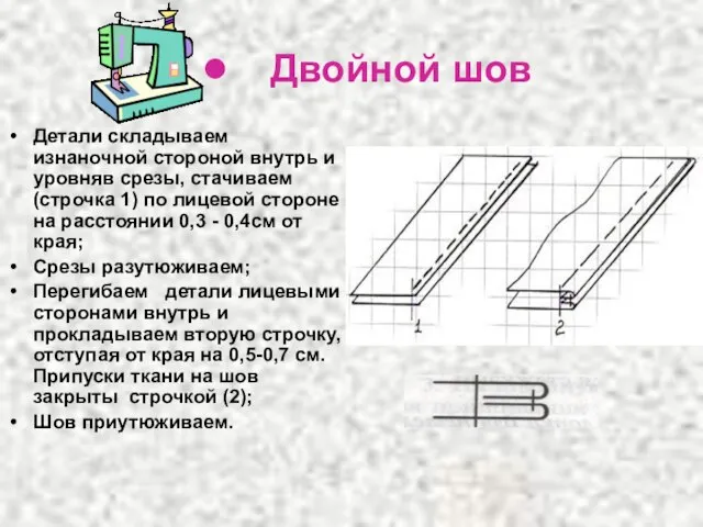 Двойной шов Детали складываем изнаночной стороной внутрь и уровняв срезы, стачиваем (строчка