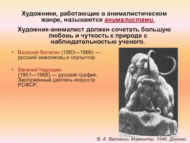 Художники, работающие в анималистическом жанре, называются анималистами. Художник-анималист должен сочетать большую любовь