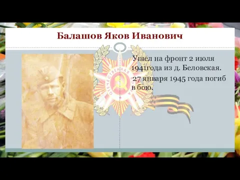Балашов Яков Иванович Ушел на фронт 2 июля 1941года из д. Беловская.
