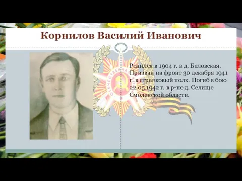 Корнилов Василий Иванович Родился в 1904 г. в д. Беловская. Призван на