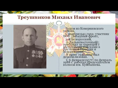 Треушников Михаил Иванович Родом из Ковернинского района. С ноября1941 года- участник ВОВ