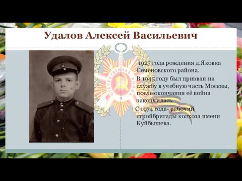 Удалов Алексей Васильевич 1927 года рождения д.Яковка Семеновского района. В 1945 году