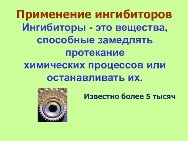 Применение ингибиторов Ингибиторы - это вещества, способные замедлять протекание химических процессов или