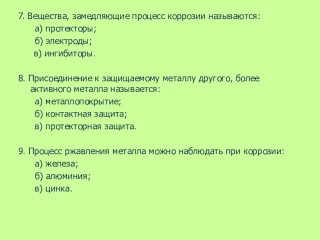 7. Вещества, замедляющие процесс коррозии называются: а) протекторы; б) электроды; в) ингибиторы.