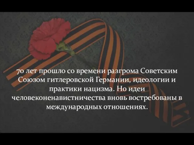 70 лет прошло со времени разгрома Советским Союзом гитлеровской Германии, идеологии и