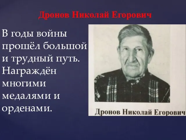 Дронов Николай Егорович В годы войны прошёл большой и трудный путь. Награждён многими медалями и орденами.