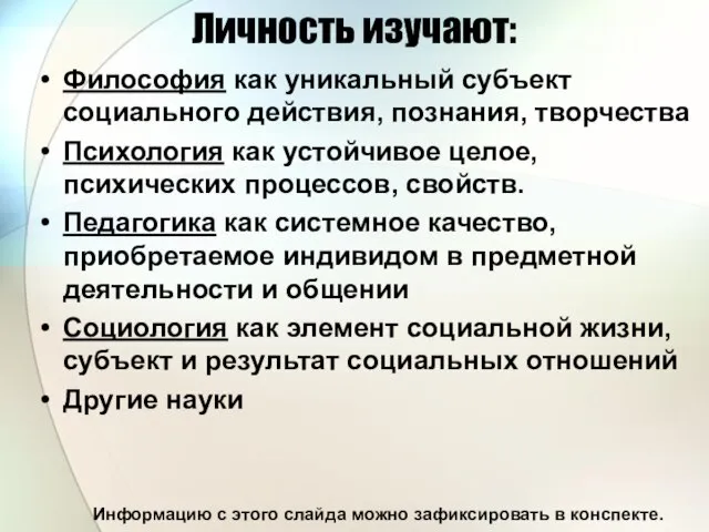 Личность изучают: Информацию с этого слайда можно зафиксировать в конспекте. Философия как