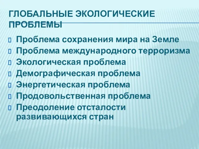 ГЛОБАЛЬНЫЕ ЭКОЛОГИЧЕСКИЕ ПРОБЛЕМЫ Проблема сохранения мира на Земле Проблема международного терроризма Экологическая