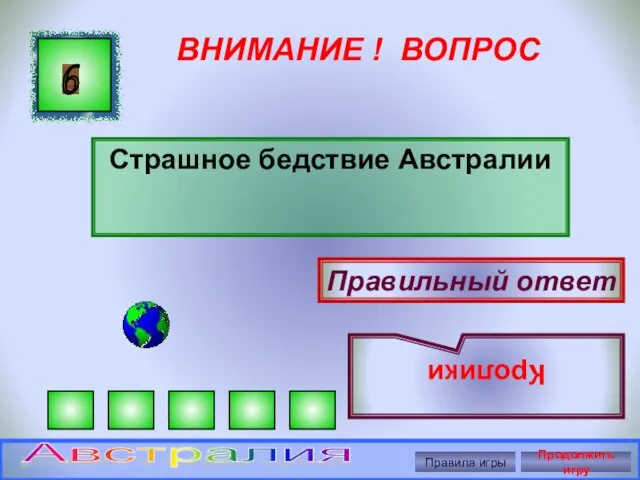 ВНИМАНИЕ ! ВОПРОС Страшное бедствие Австралии 6 Правильный ответ Кролики Правила игры Продолжить игру Австралия