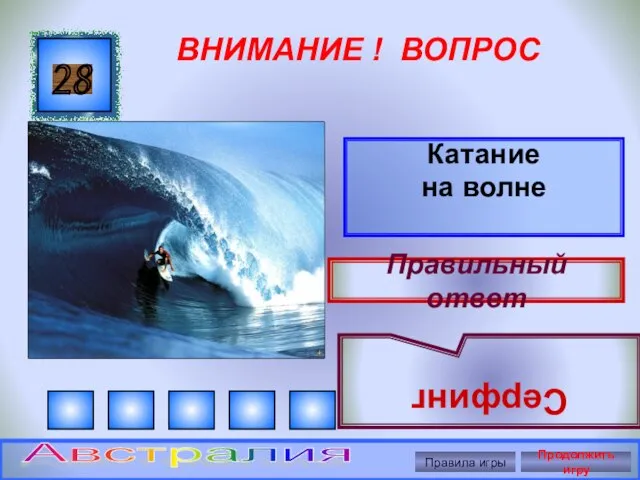 ВНИМАНИЕ ! ВОПРОС Катание на волне 28 Правильный ответ Серфинг Правила игры Продолжить игру Австралия